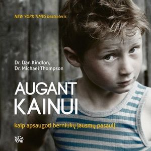 AUGANT KAINUI. Kaip apsaugoti berniukų jausmų pasaulį, Dan Kindlon, Michael Thompson