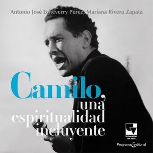 Camilo, una espiritualidad incluyente, Antonio Jose Echeverry Pérez, Mariana Rivera Zapata