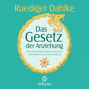 Das Gesetz der Anziehung - Wie wir Resonanz bewusst einsetzen und anziehen, was uns wichtig ist, Ruediger Dahlke