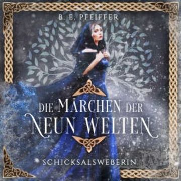 Die Märchen der Neun Welten - Schicksalsweberin audiobook, B.E. Pfeiffer