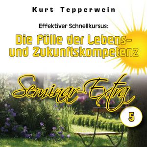 Effektiver Schnellkursus: Die Fülle der Lebens- Und Zukunftskompetenz (Seminar-Extra - Teil 5), N.N.