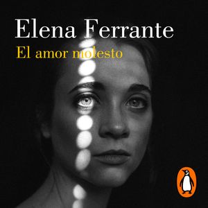 El amor molesto, Elena Ferrante