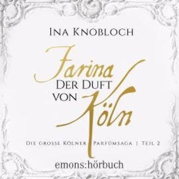 Farina - Der Duft von Köln - Die große Kölner Parfümsaga Teil 2 1 (Ungekürzt) audiobook, Ina Knobloch