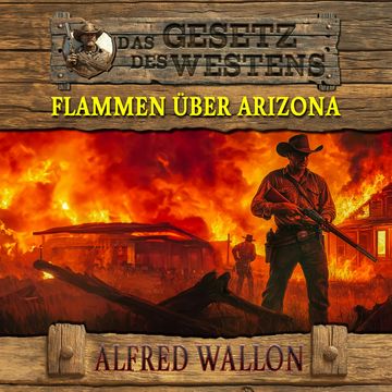 Flammen über Arizona: Historischer Western (Historische Western-Reihe "Das Gesetz des Westens", Band 1) audiobook, Alfred Wallon
