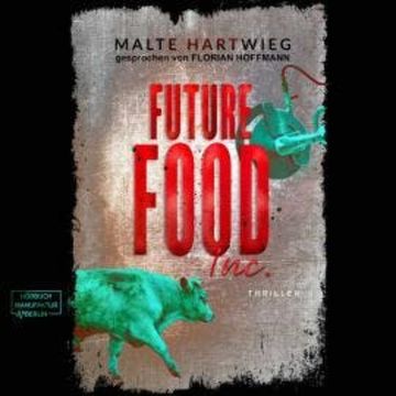 Future Food Inc. (ungekürzt) audiobook, Malte Hartwieg