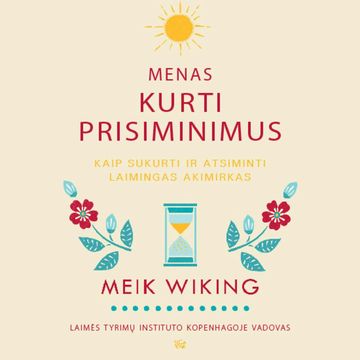 MENAS KURTI PRISIMINIMUS. Kaip sukurti ir atsiminti laimingas akimirkas audiobook, Meik Wiking