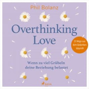Overthinking Love. Wenn zu viel Grübeln deine Beziehung belastet audiobook, Phil Bolanz