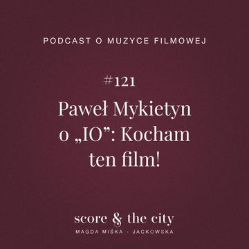 Paweł Mykietyn o „IO”: Kocham ten film! - SATC #121 audiobook, Magda Miśka-Jackowska