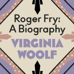 Roger Fry: A Biography, Virginia Woolf