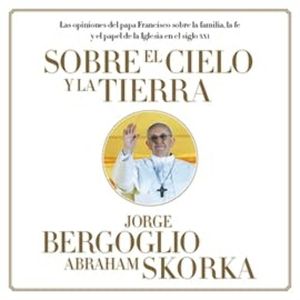 Sobre el cielo y la tierra, Abraham Skorka, Jorge Bergoglio