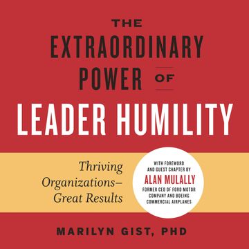 The Extraordinary Power of Leader Humility - Thriving Organizations - Great Results (Unabridged) audiobook, Marilyn Gist