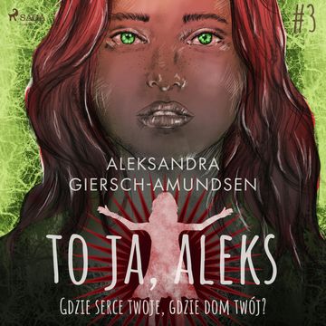 To ja, Aleks. Gdzie serce twoje, gdzie dom twój? Tom 3 audiobook, Aleksandra Giersch-Amundsen