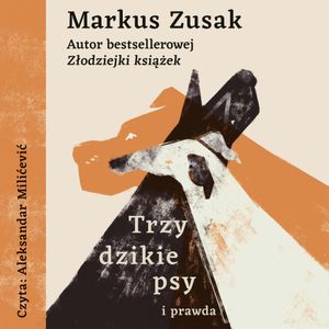 Trzy dzikie psy i prawda, Markus Zusak