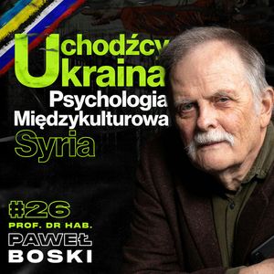 Uchodźcy, Ukraina, Różnice Kulturowe, Psychologia, Gościnność Polaków - Prof. Dr. Hab. Paweł Boski #26, Przemek Górczyk