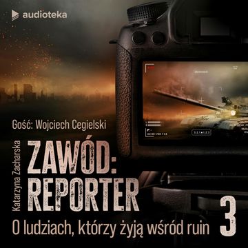 Zawód: reporter. Historie nie tylko z linii frontu. Odcinek 3: O ludziach, którzy żyją wśród ruin audiobook, Katarzyna Zacharska
