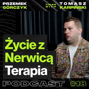 Życie z Nerwicą, Ataki Paniki, Terapia Zaburzeń Lękowych • Przemek Górczyk ft. Tomasz Karpiński #18, Przemek Górczyk