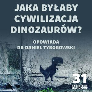 #31 Czy dinozaury stworzyłyby cywilizację? O krzesłach, śpiewie i inteligencji | dr Daniel Tyborowski, Karolina Głowacka