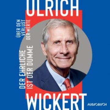 Der Ehrliche ist der Dumme - Über den Verlust der Werte, Ulrich Wickert