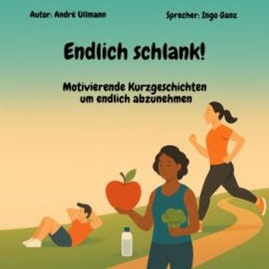 Endlich schlank! - Motivierende Kurzgeschichten um endlich abzunehmen, André Ullmann