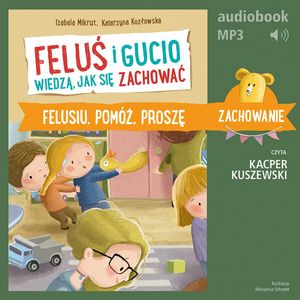 Feluś i Gucio wiedzą, jak się zachować. Felusiu, pomóż, proszę, Izabela Mikrut, Katarzyna Kozłowska