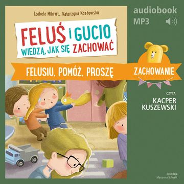Feluś i Gucio wiedzą, jak się zachować. Felusiu, pomóż, proszę audiobook, Izabela Mikrut, Katarzyna Kozłowska