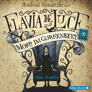 Flavia de Luce - Mord im Gurkenbeet, Alan Bradley