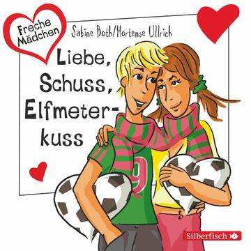 Freche Mädchen: Liebe, Schuss, Elfmeterkuss audiobook, Hortense Ullrich