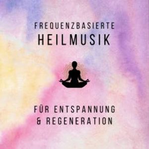Frequenzbasierte Heilmusik für Entspannung und Regeneration, Frequenzbasierte Heilmusik