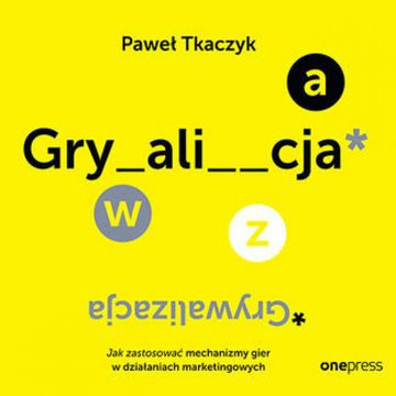 GRYWALIZACJA. Jak zastosować mechanizmy gier w działaniach marketingowych audiobook, Paweł Tkaczyk