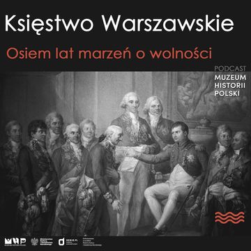 Księstwo Warszawskie. Osiem lat marzeń o wolności. audiobook, Muzeum Historii Polski