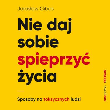 Nie daj sobie spieprzyć życia. Sposoby na toksycznych ludzi audiobook, Jarosław Gibas