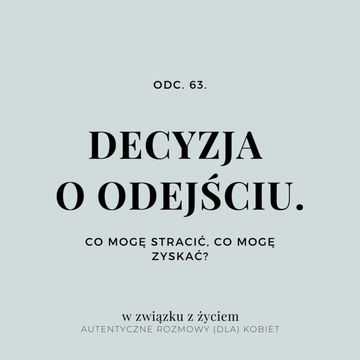 Odc. 63. DECYZJA O ODEJŚCIU. Co mogę stracić, co mogę zyskać? audiobook, Agnieszka Piekarska