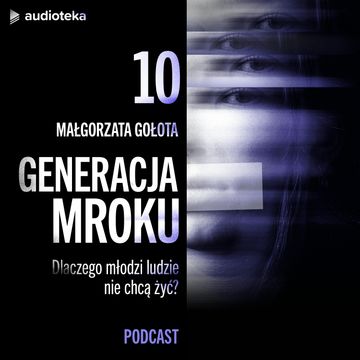 Generacja mroku. Odcinek 10: Lepiej nie będzie? Czy kolejne pokolenia skazane są na problemy psychiczne tak jak prognozuje WHO? Co da się, a czego nie da się zmienić? audiobook, Małgorzata Gołota
