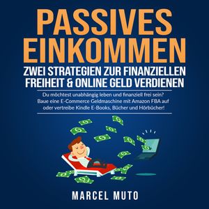 Passives Einkommen - Zwei Strategien zur Finanziellen Freiheit & Online Geld verdienen, Marcel Muto