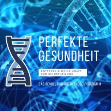 Perfekte Gesundheit: Entfessele Deine Kraft zur Selbstheilung audiobook, Alexander Lorenz