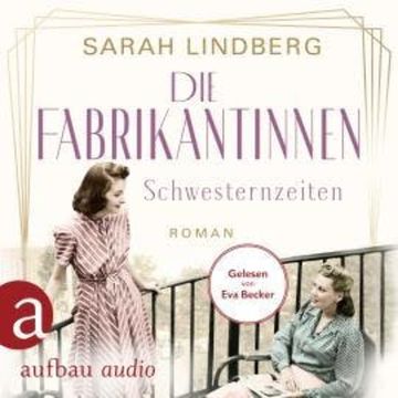 Schwesternzeiten - Die Fabrikantinnen-Saga, Band 2 (Ungekürzt) audiobook, Sarah Lindberg