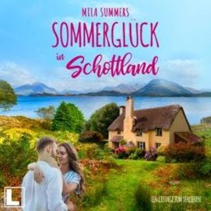 Sommerglück in Schottland - Ein Cottage zum Verlieben, Band 1 (ungekürzt), Mila Summers
