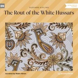 The Rout of the White Hussars (Unabridged), Rudyard Kipling