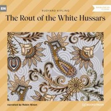 The Rout of the White Hussars (Unabridged) audiobook, Rudyard Kipling