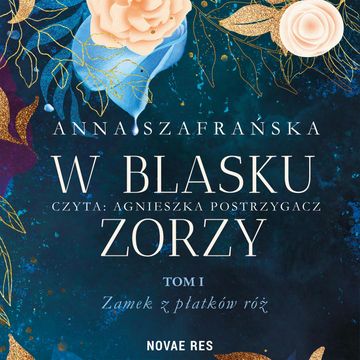 W blasku zorzy - tom I - Zamek z płatków róż audiobook, Anna Szafrańska