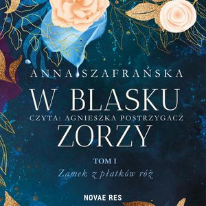 W blasku zorzy - tom I - Zamek z płatków róż, Anna Szafrańska