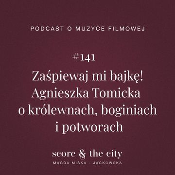 Zaśpiewaj mi bajkę! Agnieszka Tomicka o królewnach, boginiach i potworach - SATC #141 audiobook, Magda Miśka-Jackowska