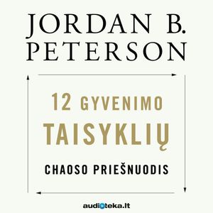 12 GYVENIMO TAISYKLIŲ. Chaoso priešnuodis, Jordan B. Peterson