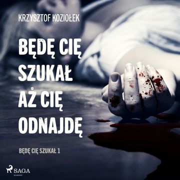 Będę Cię szukał, aż Cię odnajdę audiobook, Krzysztof Koziołek