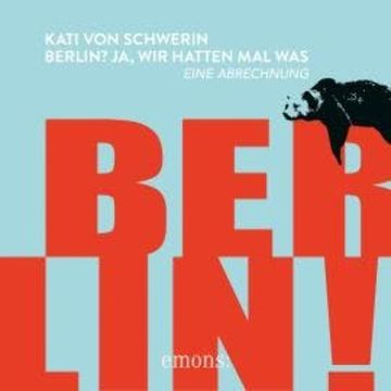 Berlin? Ja, wir hatten mal was - Eine Abrechnung (Ungekürzt) audiobook, Kati von Schwerin