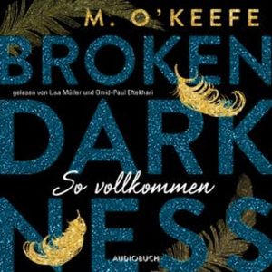 Broken Darkness. So vollkommen (ungekürzt), M. O'Keefe