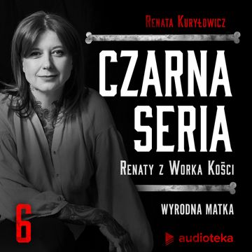 Czarna seria Renaty z Worka Kości. Odcinek 6. Wyrodna matka audiobook, Renata z Worka Kości