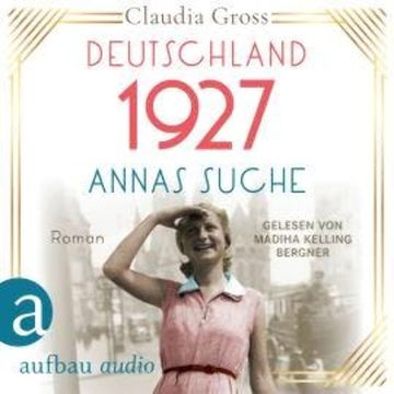 Deutschland 1927: Annas Suche - Eine Frau in unruhigen Zeiten, Band 2 (Ungekürzt) audiobook, Claudia Gross
