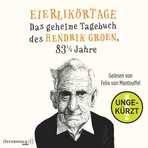 Eierlikoertage - Das geheime Tagebuch des Hendrik Groen, 83 1/4 Jahre, Hendrik Groen