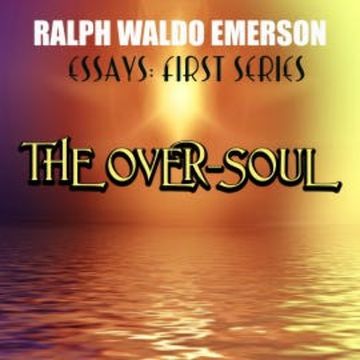 Essays: First Series. The Over-Soul audiobook, Ralph Waldo Emerson
